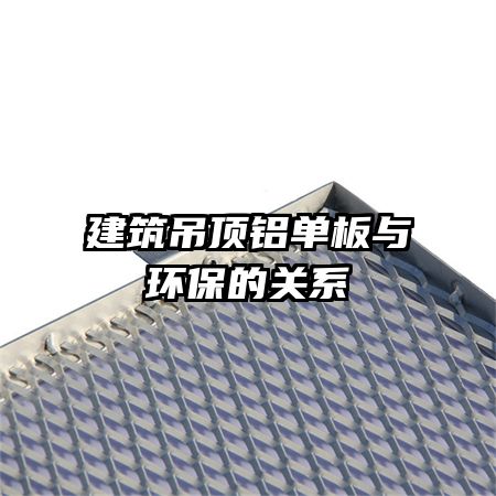 建筑吊顶铝单板与环保的关系