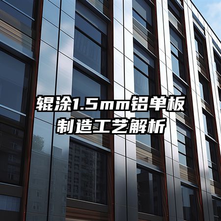 辊涂1.5mm铝单板制造工艺解析