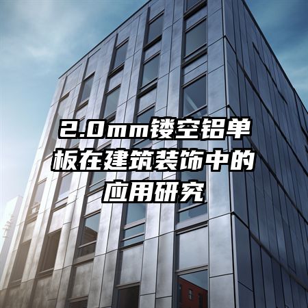 2.0mm镂空铝单板在建筑装饰中的应用研究