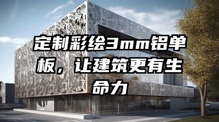 定制彩绘3mm铝单板，让建筑更有生命力