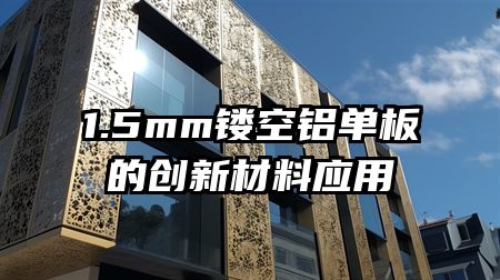 1.5mm镂空铝单板的创新材料应用