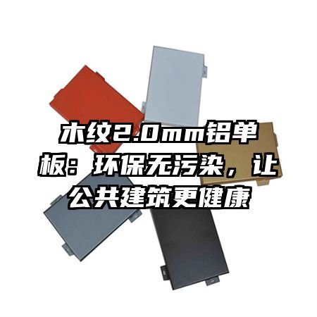 木纹2.0mm铝单板：环保无污染，让公共建筑更健康