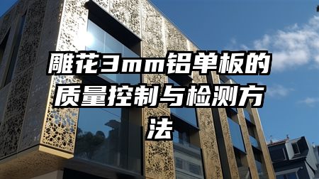 雕花3mm铝单板的质量控制与检测方法