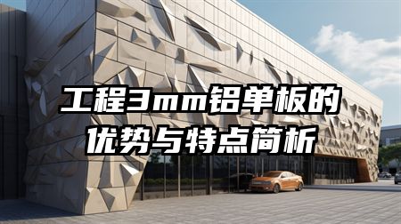 工程3mm铝单板的优势与特点简析