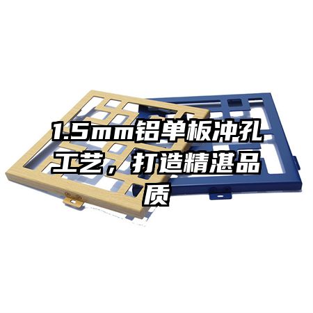 1.5mm铝单板冲孔工艺，打造精湛品质