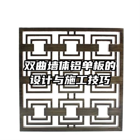 双曲墙体铝单板的设计与施工技巧