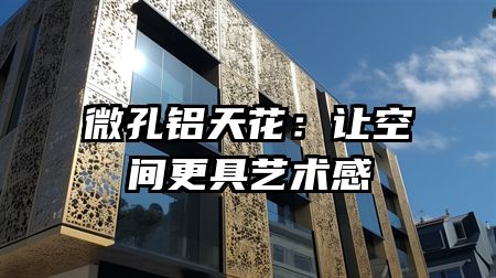 微孔铝天花：让空间更具艺术感