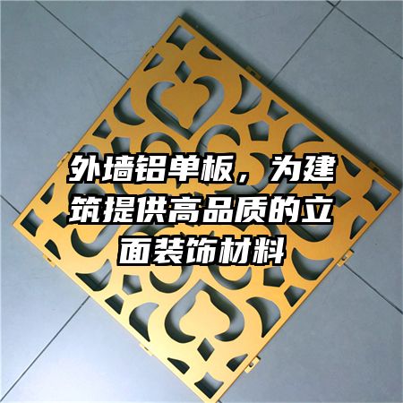 外墙铝单板，为建筑提供高品质的立面装饰材料