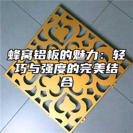 蜂窝铝板的魅力：轻巧与强度的完美结合