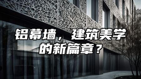 铝幕墙，建筑美学的新篇章？